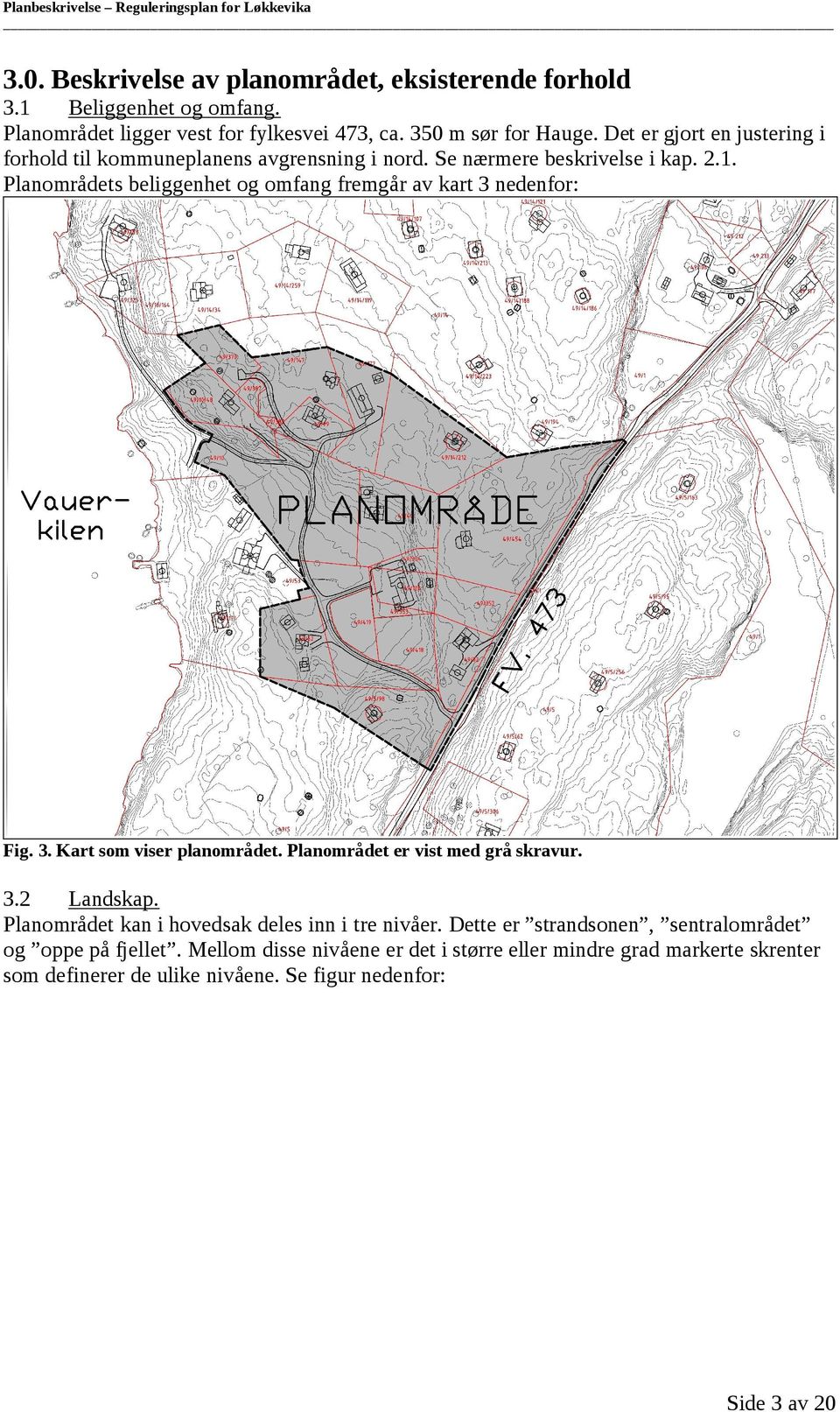 Planområdets beliggenhet og omfang fremgår av kart 3 nedenfor: Fig. 3. Kart som viser planområdet. Planområdet er vist med grå skravur. 3.2 Landskap.