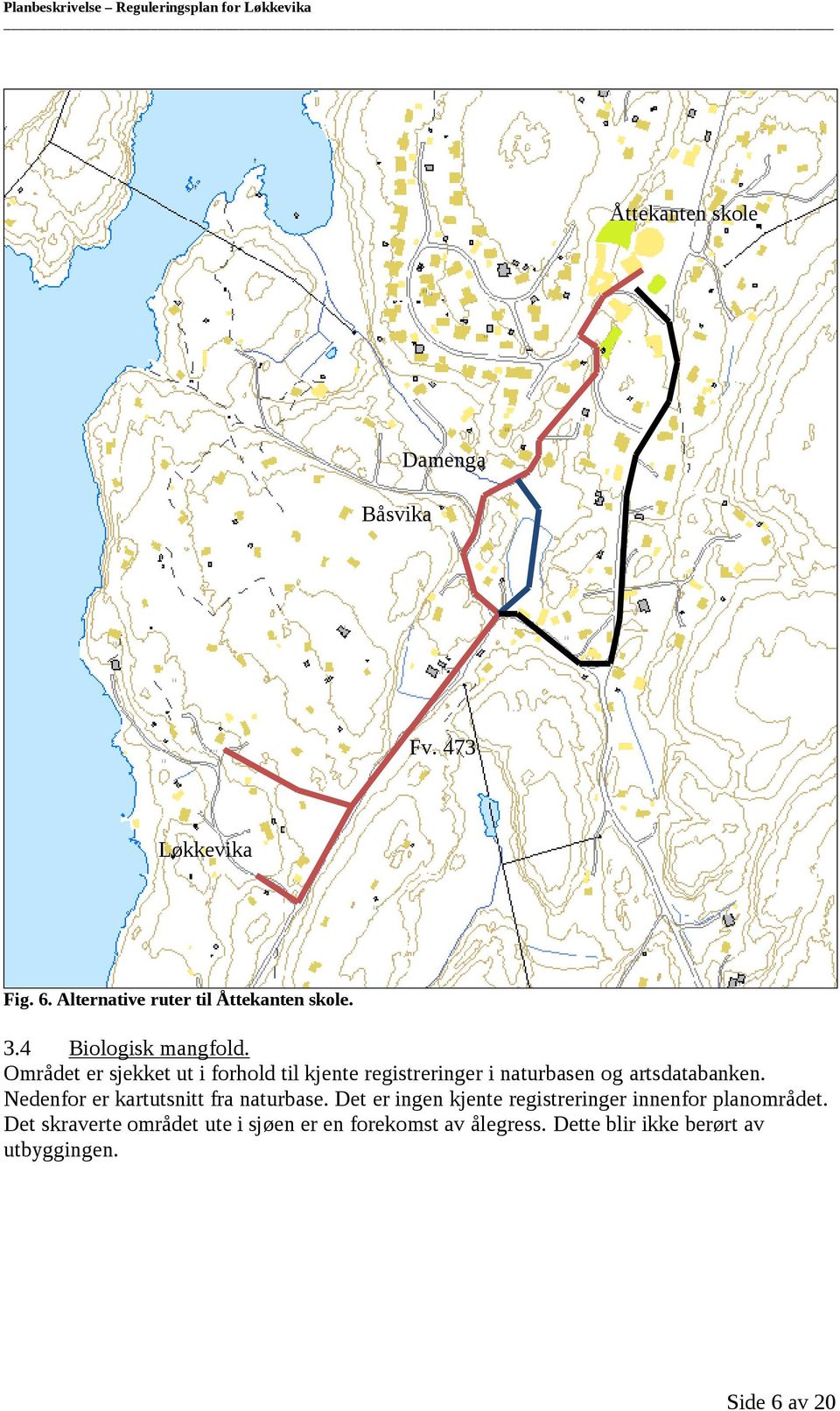 Området er sjekket ut i forhold til kjente registreringer i naturbasen og artsdatabanken.