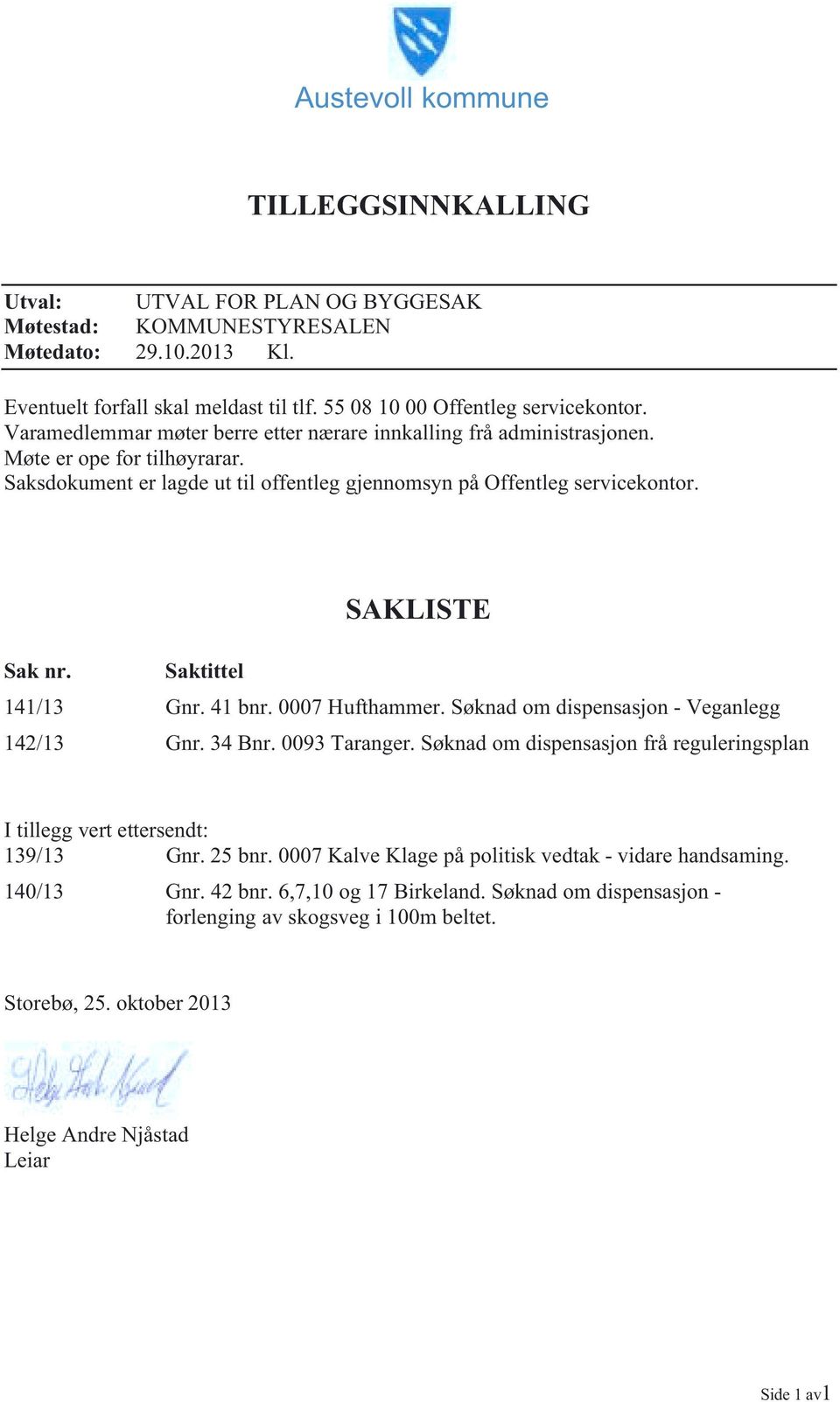 Saktittel 141/13 Gnr. 41 bnr. 0007 Hufthammer. Søknad om dispensasjon - Veganlegg 142/13 Gnr. 34 Bnr. 0093 Taranger. Søknad om dispensasjon frå reguleringsplan I tillegg vert ettersendt: 139/13 Gnr.