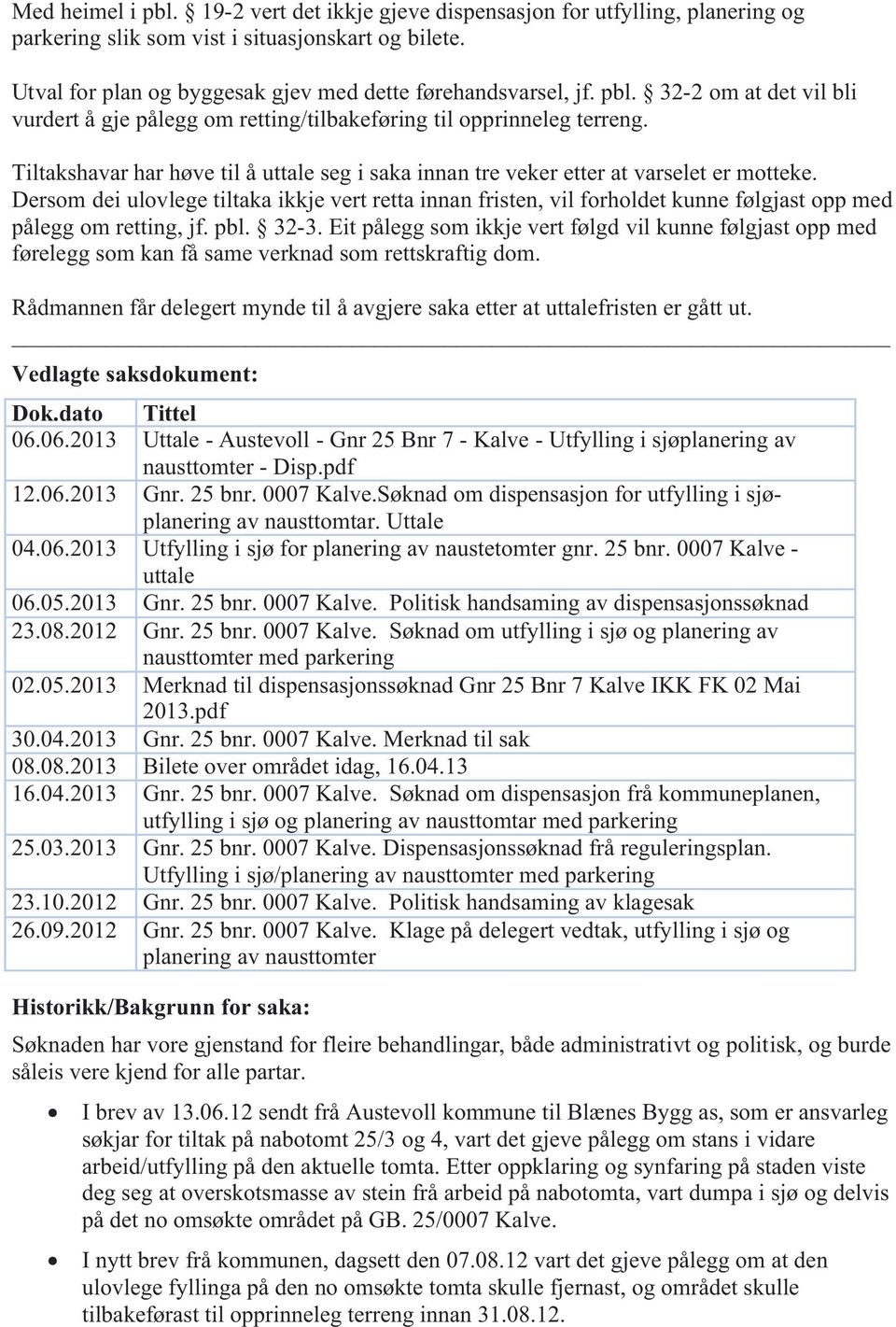 Dersom dei ulovlege tiltaka ikkje vert retta innan fristen, vil forholdet kunne følgjast opp med pålegg om retting, jf. pbl. 32-3.