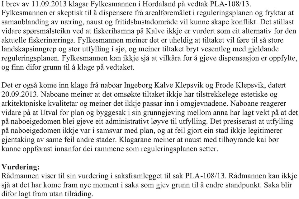 Det stillast vidare spørsmålsteikn ved at fiskerihamna på Kalve ikkje er vurdert som eit alternativ for den aktuelle fiskerinæringa.