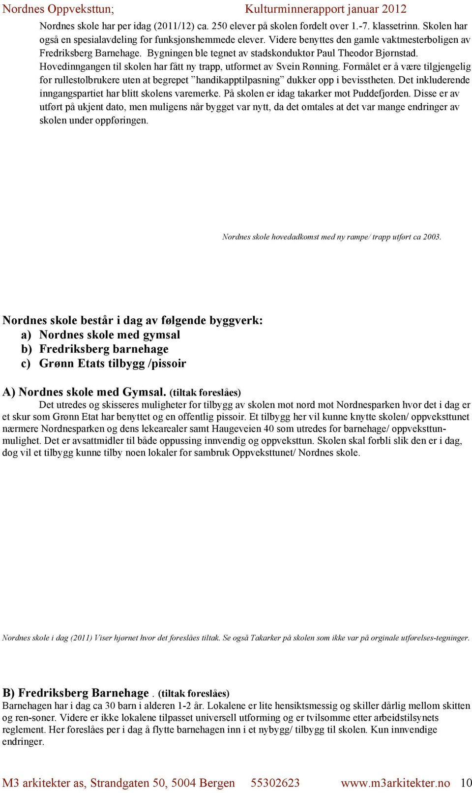 Hovedinngangen til skolen har fått ny trapp, utformet av Svein Rønning. Formålet er å være tilgjengelig for rullestolbrukere uten at begrepet handikapptilpasning dukker opp i bevisstheten.