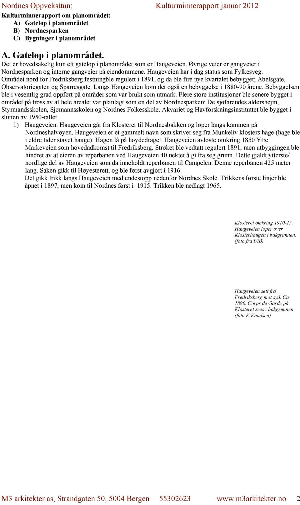 Området nord for Fredriksberg festningble regulert i 1891, og da ble fire nye kvartalet bebygget; Abelsgate, Observatoriegaten og Sparresgate.