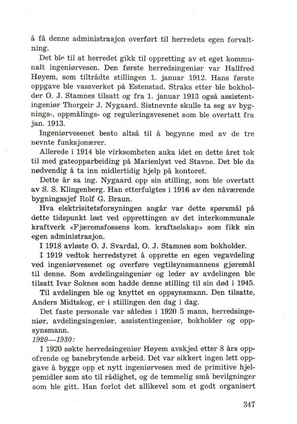 januar 1913 ogsa assistentingeni0r Thorgeir J. Nygaard. Sistnevnte sku lie ta seg av bygnings-, oppmalings- og reguleringsvesenet som ble overtatt fra jan. 1913. Ingeni0rvesenet besto altsa til a begynne med a v de tre nevnte funksjonrerer.