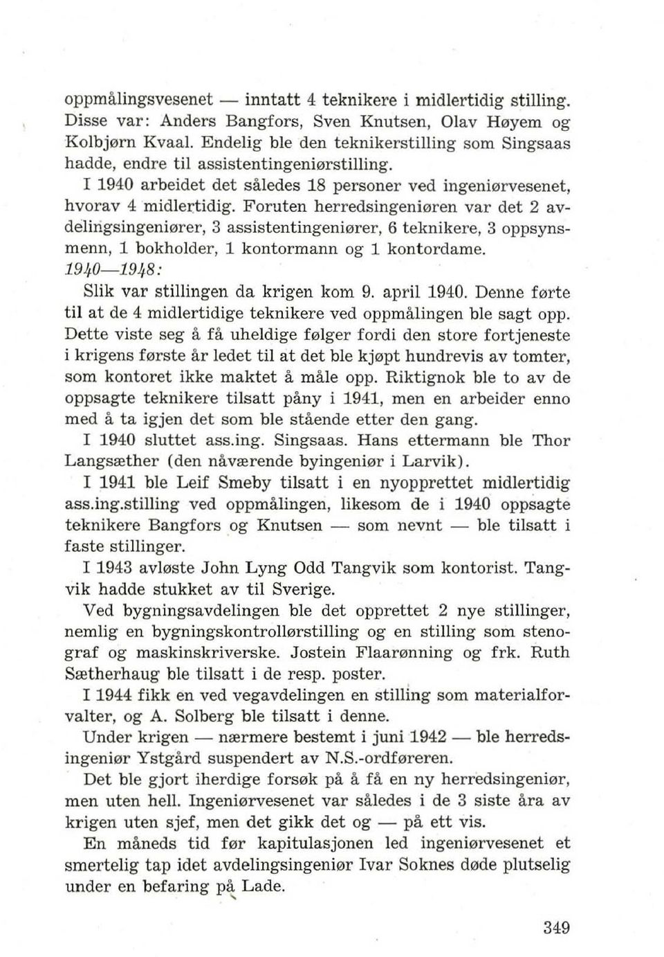 Foruten herredsingeni0ren var det 2 avdelirigsingeni0rer, 3 assistentingeni0rer, 6 teknikere, 3 oppsynsmenn, 1 bokholder, 1 kontormann og 1 kontordame. 1940-1948: Slik var stillingen da krigen kom 9.