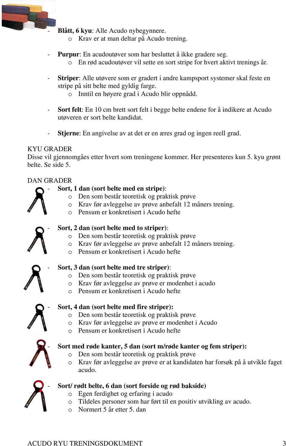 o Inntil en høyere grad i Acudo blir oppnådd. - Sort felt: En 10 cm brett sort felt i begge belte endene for å indikere at Acudo utøveren er sort belte kandidat.