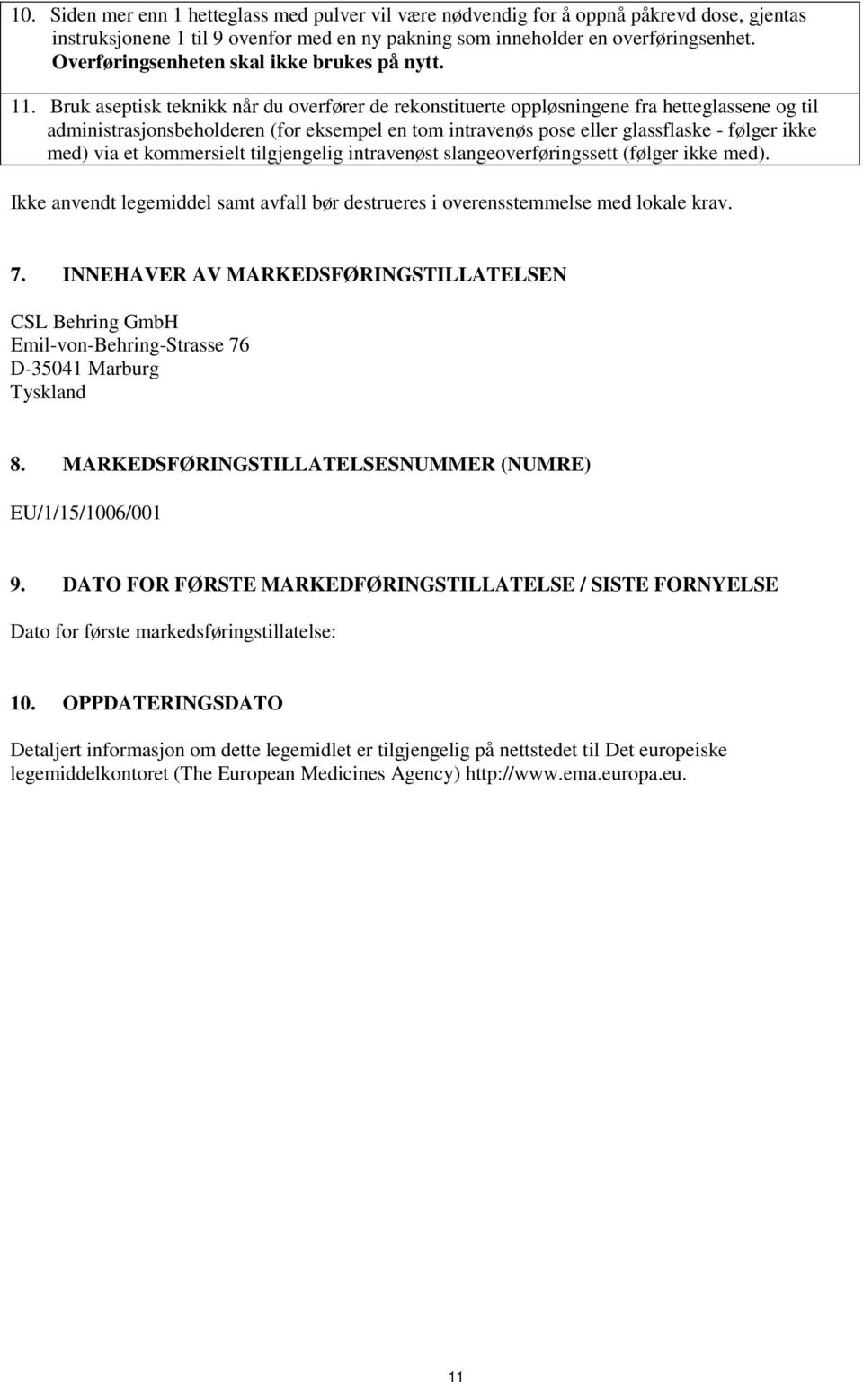 Bruk aseptisk teknikk når du overfører de rekonstituerte oppløsningene fra hetteglassene og til administrasjonsbeholderen (for eksempel en tom intravenøs pose eller glassflaske - følger ikke med) via