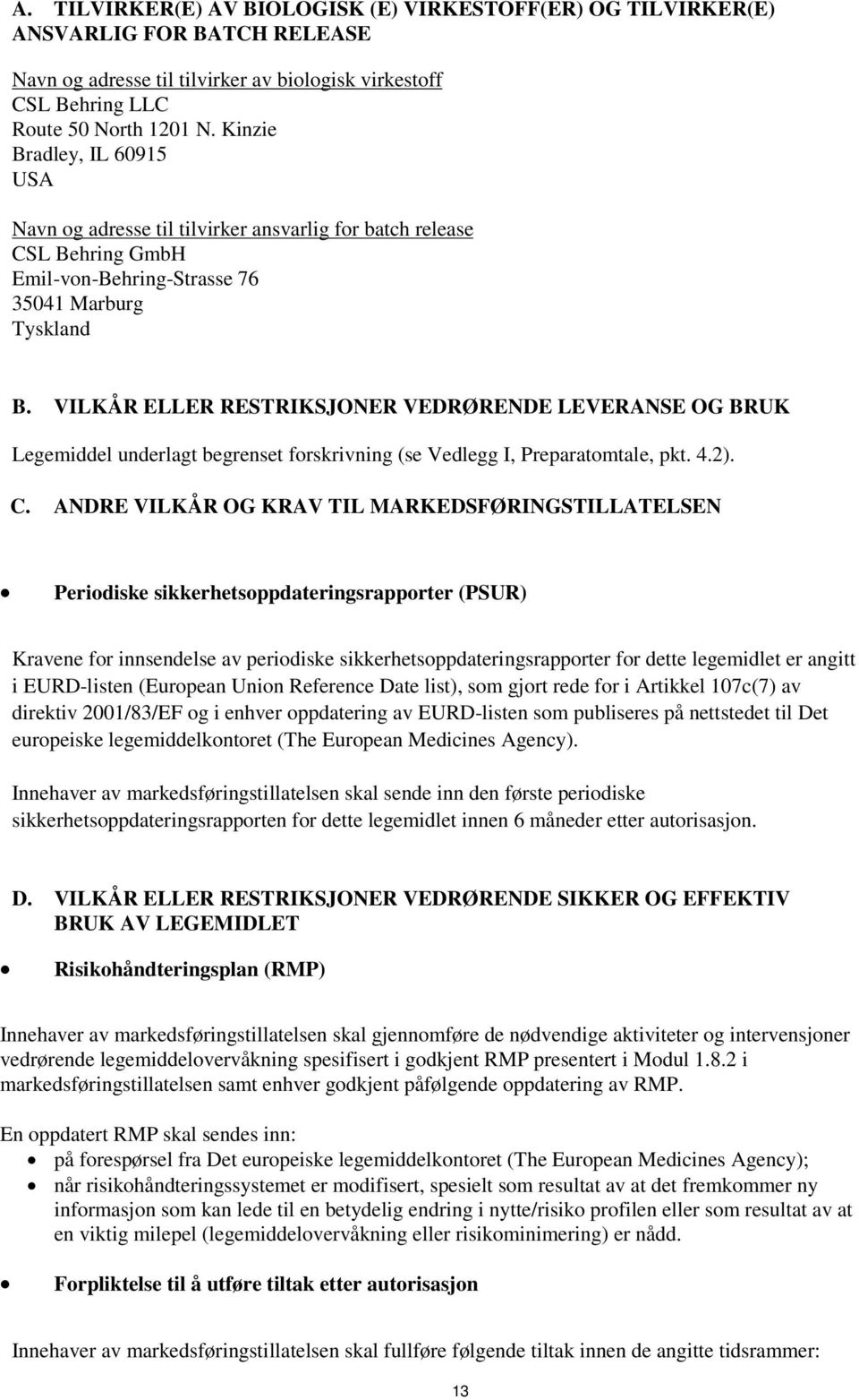 VILKÅR ELLER RESTRIKSJONER VEDRØRENDE LEVERANSE OG BRUK Legemiddel underlagt begrenset forskrivning (se Vedlegg I, Preparatomtale, pkt. 4.2). C.