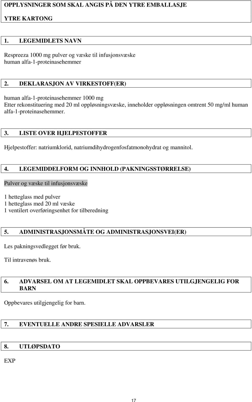 LISTE OVER HJELPESTOFFER Hjelpestoffer: natriumklorid, natriumdihydrogenfosfatmonohydrat og mannitol. 4.