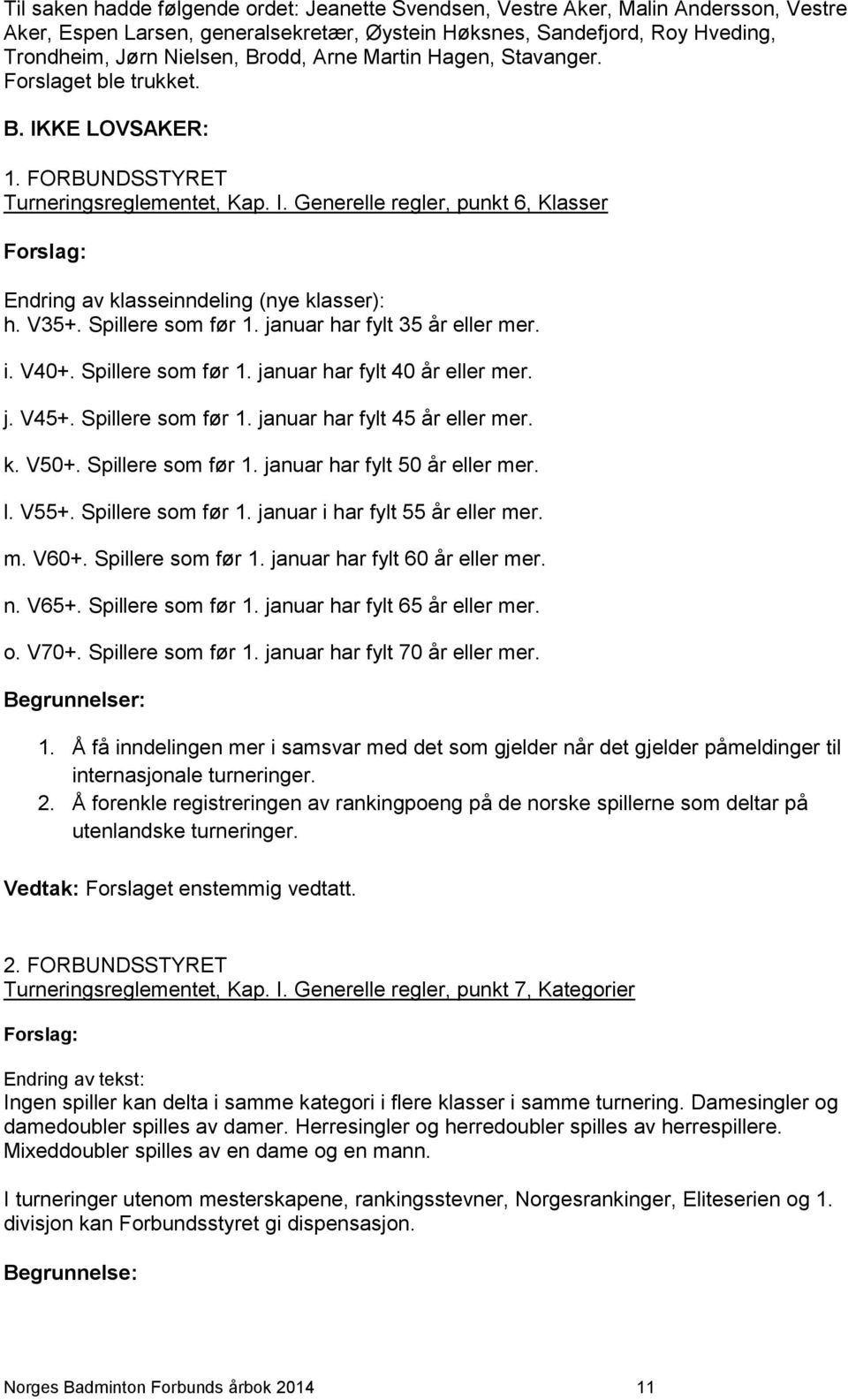 V35+. Spillere som før 1. januar har fylt 35 år eller mer. i. V40+. Spillere som før 1. januar har fylt 40 år eller mer. j. V45+. Spillere som før 1. januar har fylt 45 år eller mer. k. V50+.