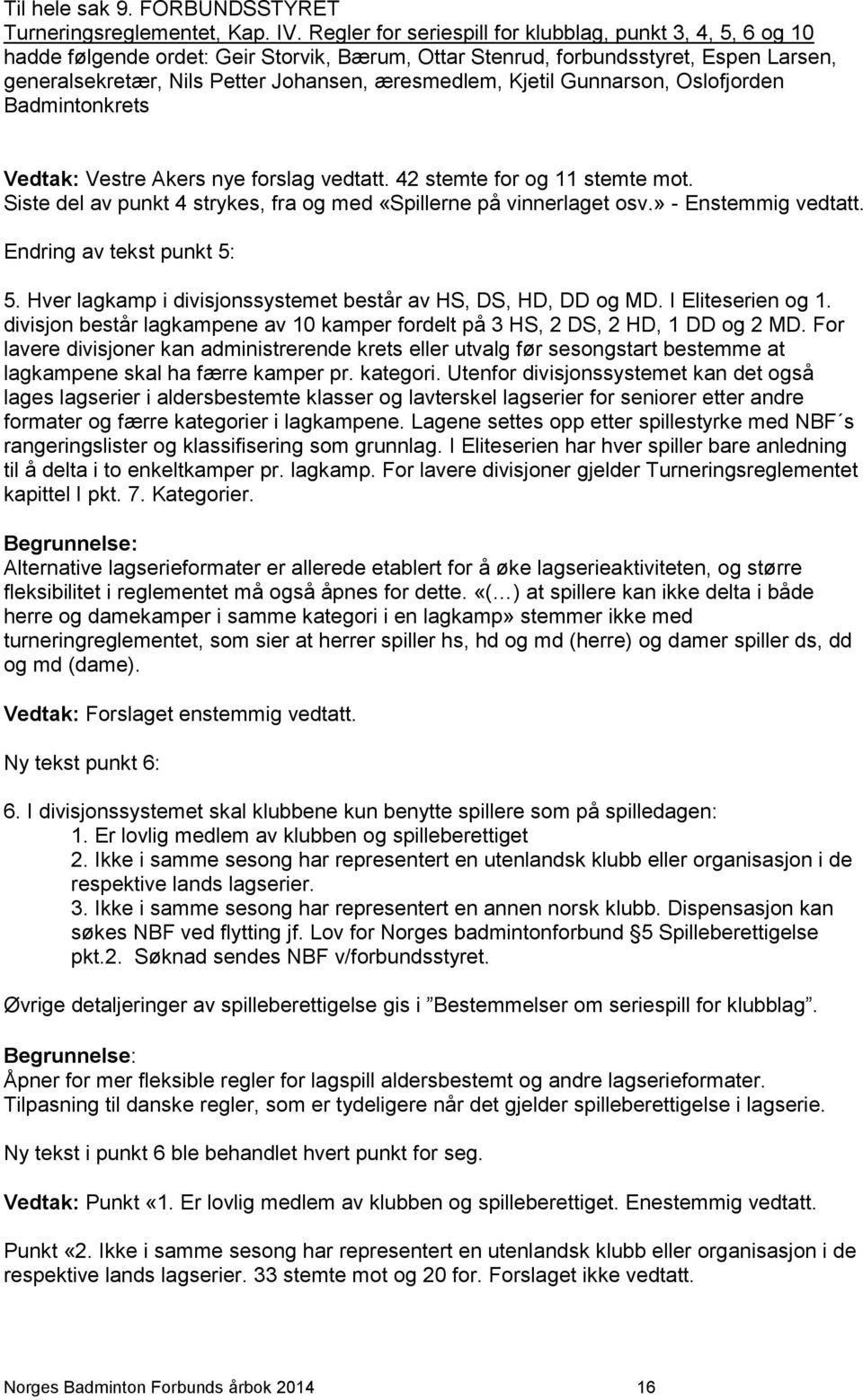 Kjetil Gunnarson, Oslofjorden Badmintonkrets Vedtak: Vestre Akers nye forslag vedtatt. 42 stemte for og 11 stemte mot. Siste del av punkt 4 strykes, fra og med «Spillerne på vinnerlaget osv.