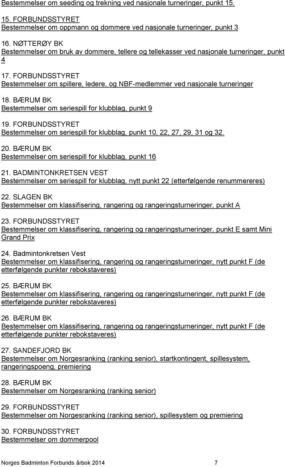 FORBUNDSSTYRET Bestemmelser om spillere, ledere, og NBF-medlemmer ved nasjonale turneringer 18. BÆRUM BK Bestemmelser om seriespill for klubblag, punkt 9 19.