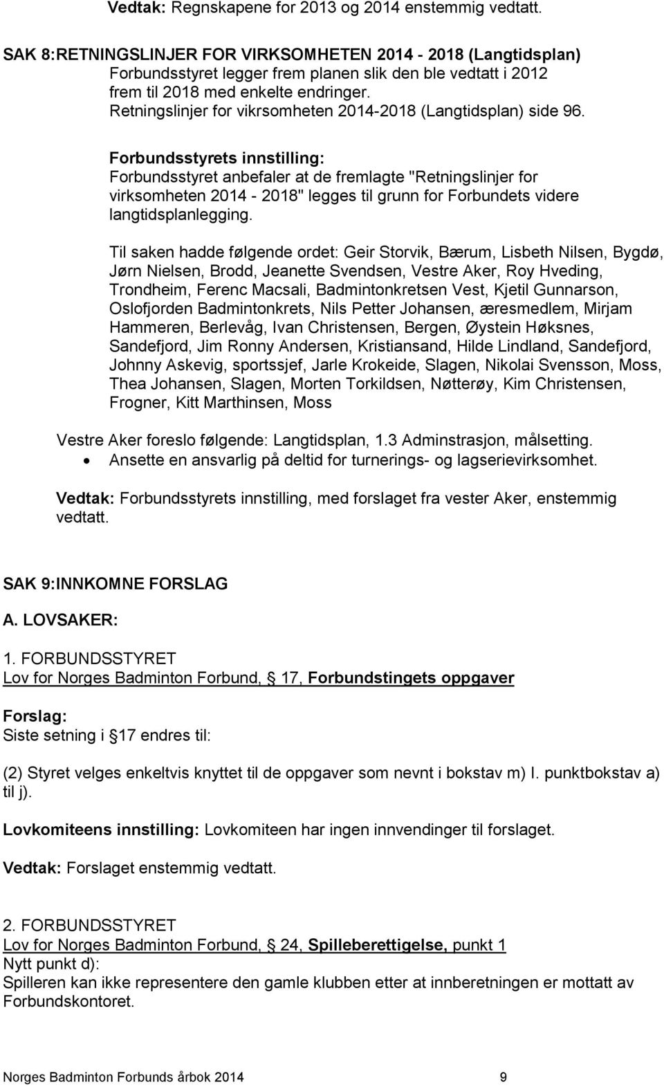 Retningslinjer for vikrsomheten 2014-2018 (Langtidsplan) side 96.
