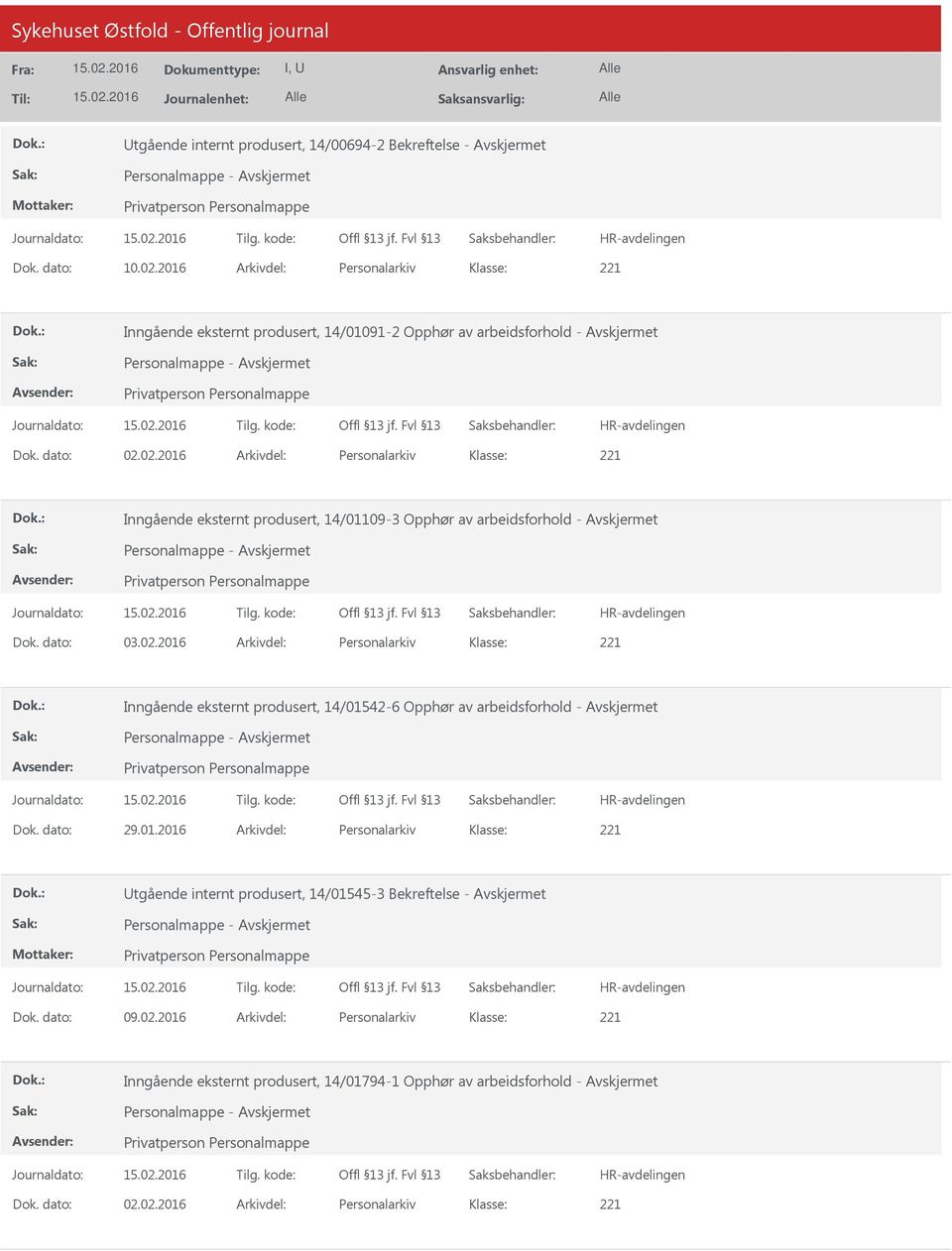 02.2016 Arkivdel: Personalarkiv Inngående eksternt produsert, 14/01109-3 Opphør av arbeidsforhold - Avskjermet Dok. dato: 03.02.2016 Arkivdel: Personalarkiv Inngående eksternt produsert, 14/01542-6 Opphør av arbeidsforhold - Avskjermet Dok.