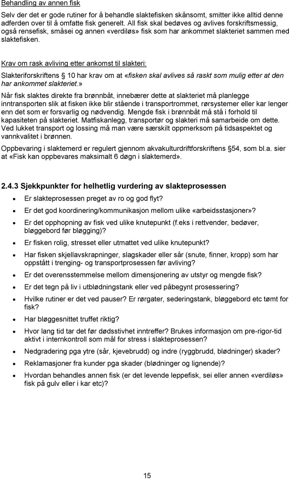 Krav om rask avliving etter ankomst til slakteri: Slakteriforskriftens 10 har krav om at «fisken skal avlives så raskt som mulig etter at den har ankommet slakteriet.