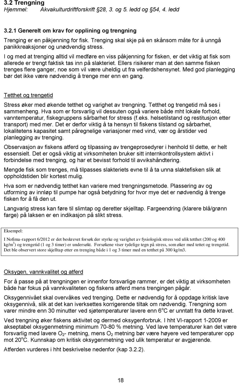 I og med at trenging alltid vil medføre en viss påkjenning for fisken, er det viktig at fisk som allerede er trengt faktisk tas inn på slakteriet.