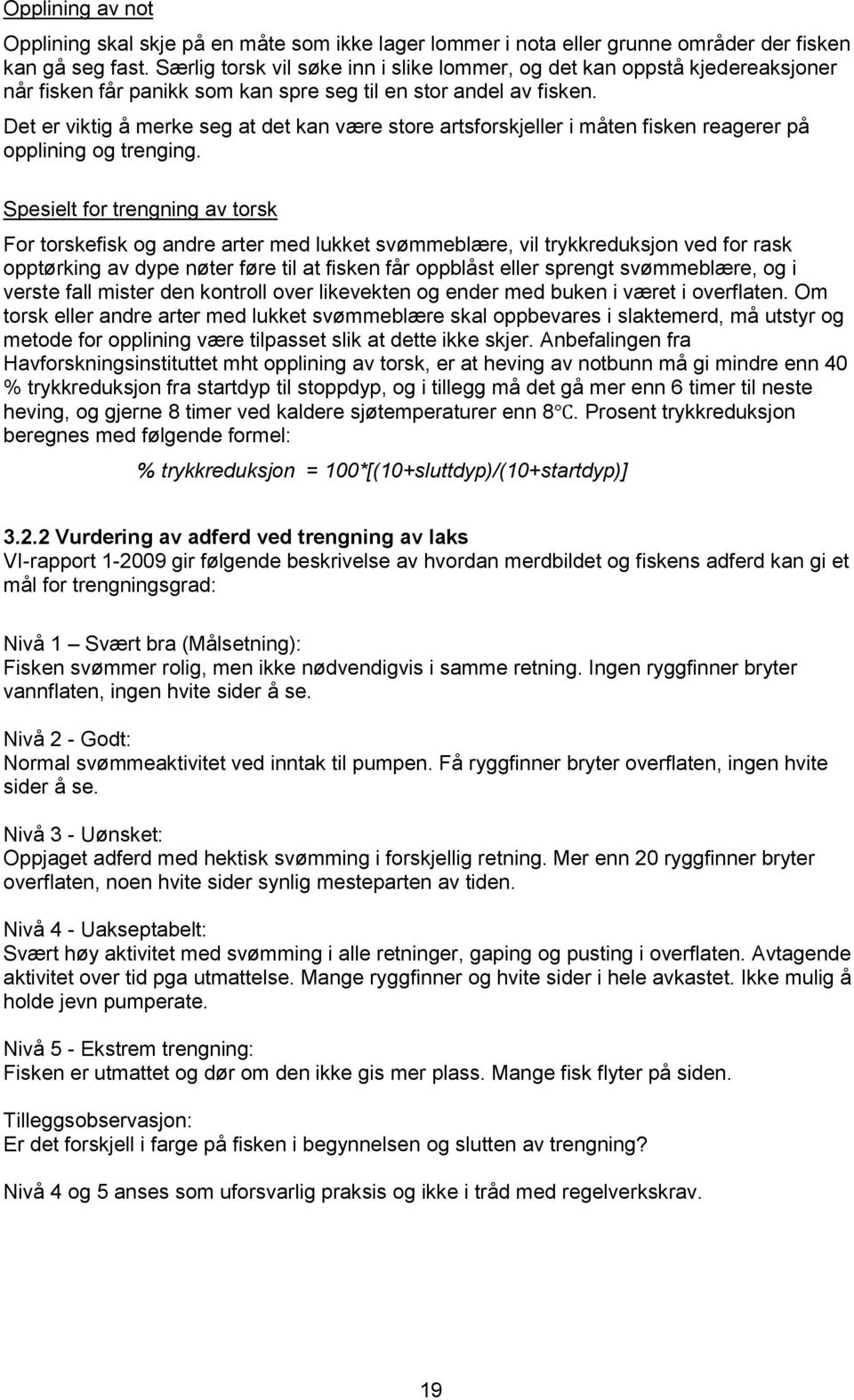 Det er viktig å merke seg at det kan være store artsforskjeller i måten fisken reagerer på opplining og trenging.