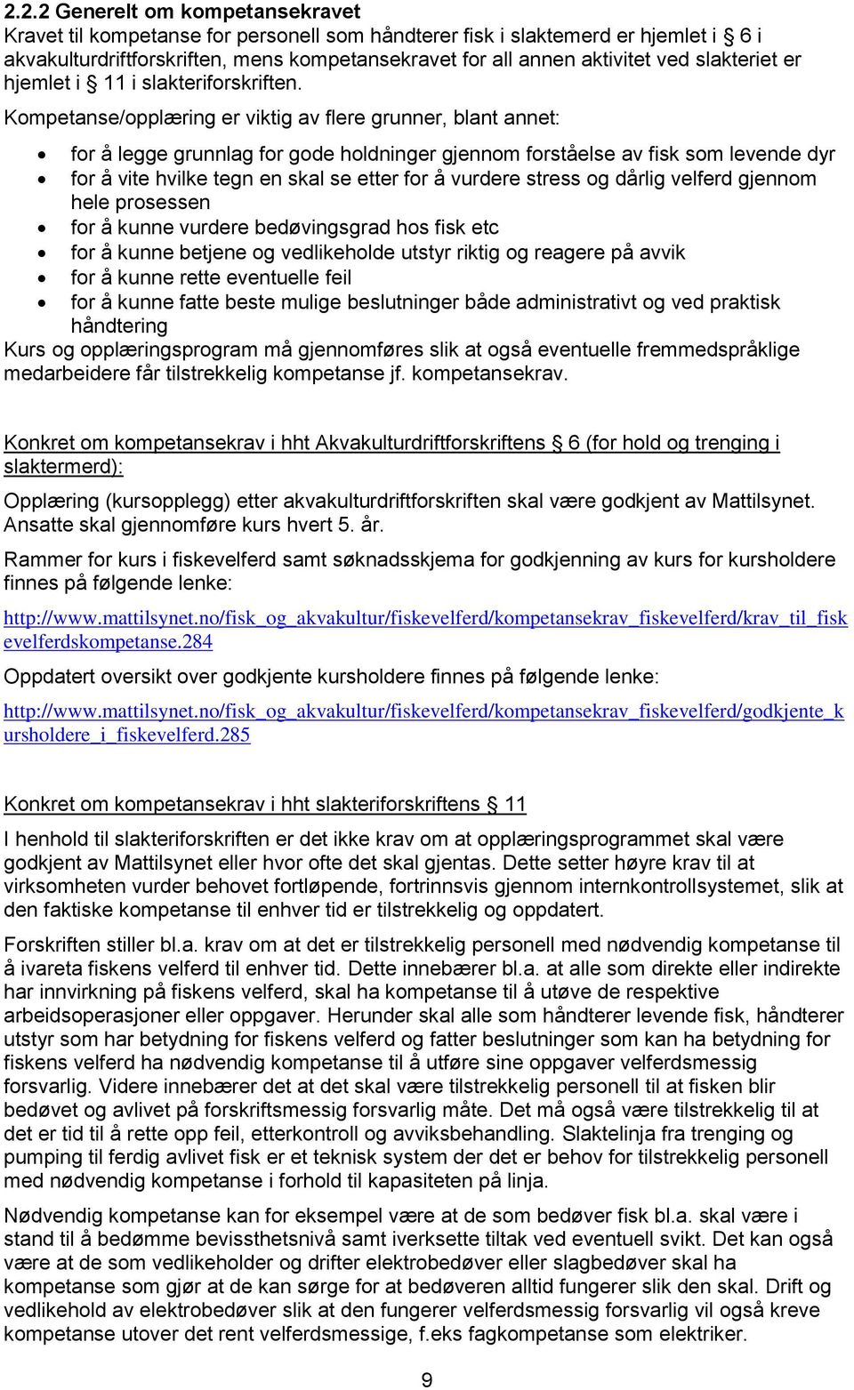 Kompetanse/opplæring er viktig av flere grunner, blant annet: for å legge grunnlag for gode holdninger gjennom forståelse av fisk som levende dyr for å vite hvilke tegn en skal se etter for å vurdere