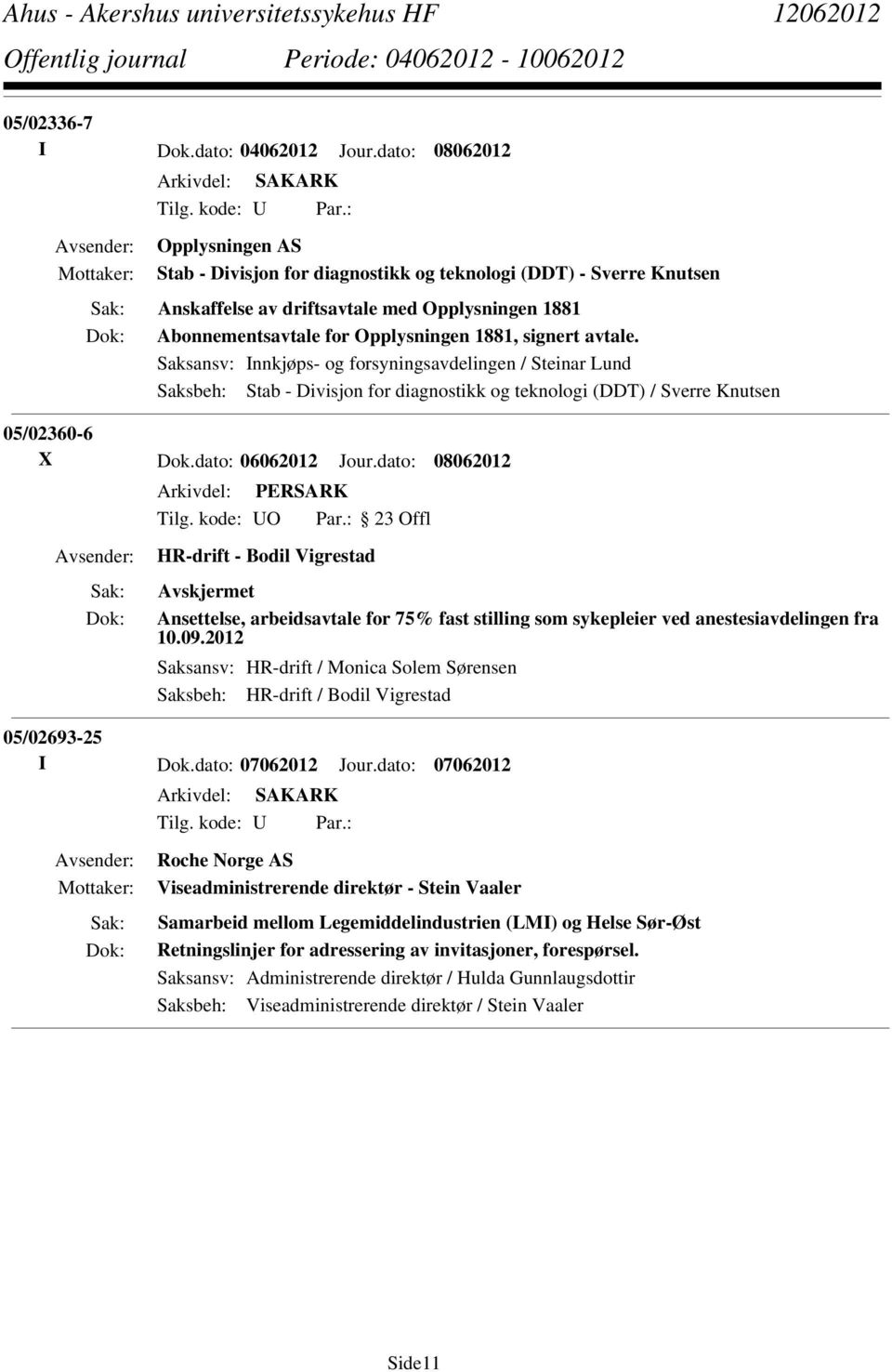 Saksansv: Innkjøps- og forsyningsavdelingen / Steinar Lund Saksbeh: Stab - Divisjon for diagnostikk og teknologi (DDT) / Sverre Knutsen 05/02360-6 X Dok.dato: 06062012 Jour.