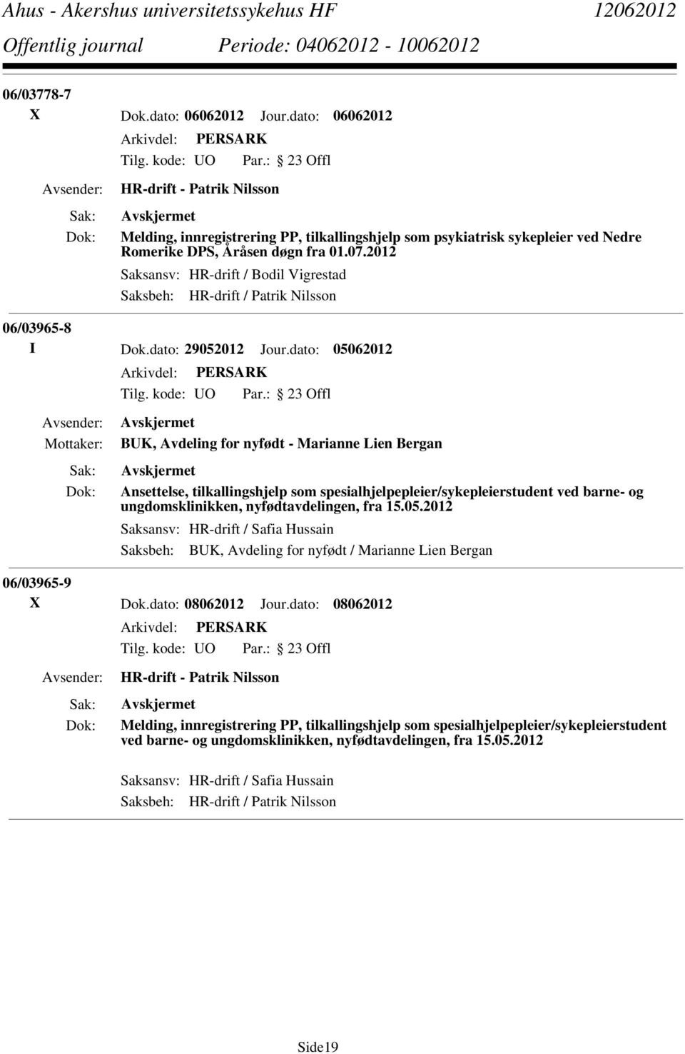 dato: 05062012 BUK, Avdeling for nyfødt - Marianne Lien Bergan Ansettelse, tilkallingshjelp som spesialhjelpepleier/sykepleierstudent ved barne- og ungdomsklinikken, nyfødtavdelingen, fra 15.05.2012 Saksansv: HR-drift / Safia Hussain Saksbeh: BUK, Avdeling for nyfødt / Marianne Lien Bergan 06/03965-9 X Dok.