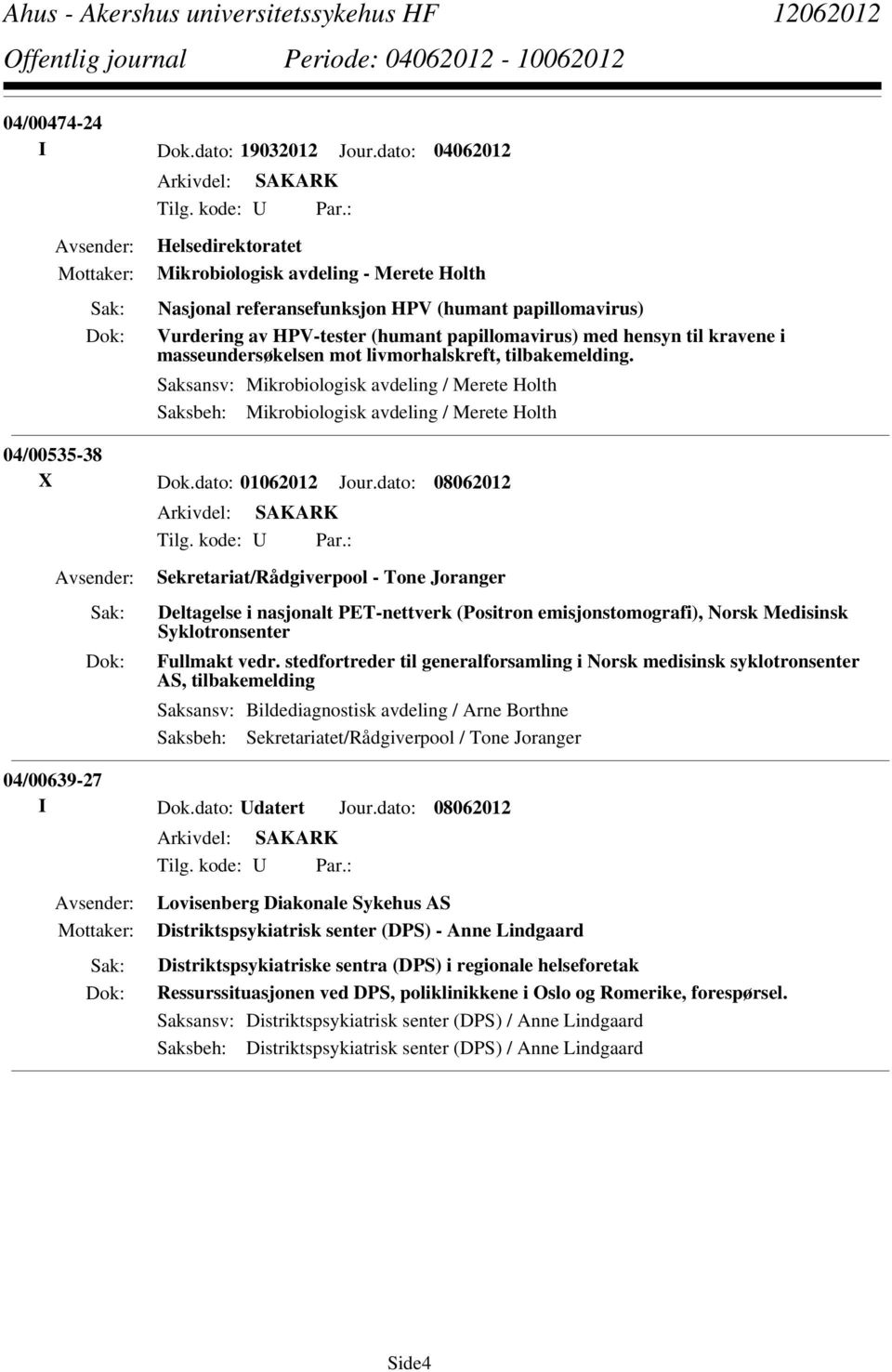 masseundersøkelsen mot livmorhalskreft, tilbakemelding. Saksansv: Mikrobiologisk avdeling / Merete Holth Saksbeh: Mikrobiologisk avdeling / Merete Holth 04/00535-38 X Dok.dato: 01062012 Jour.