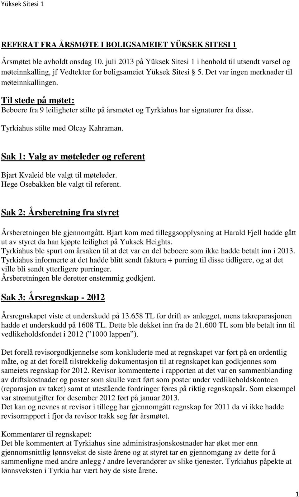 Til stede på møtet: Beboere fra 9 leiligheter stilte på årsmøtet og Tyrkiahus har signaturer fra disse. Tyrkiahus stilte med Olcay Kahraman.