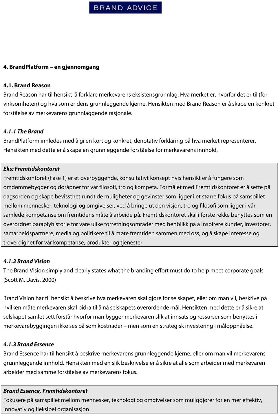 1 The Brand BrandPlatform innledes med å gi en kort og konkret, denotativ forklaring på hva merket representerer. Hensikten med dette er å skape en grunnleggende forståelse for merkevarens innhold.