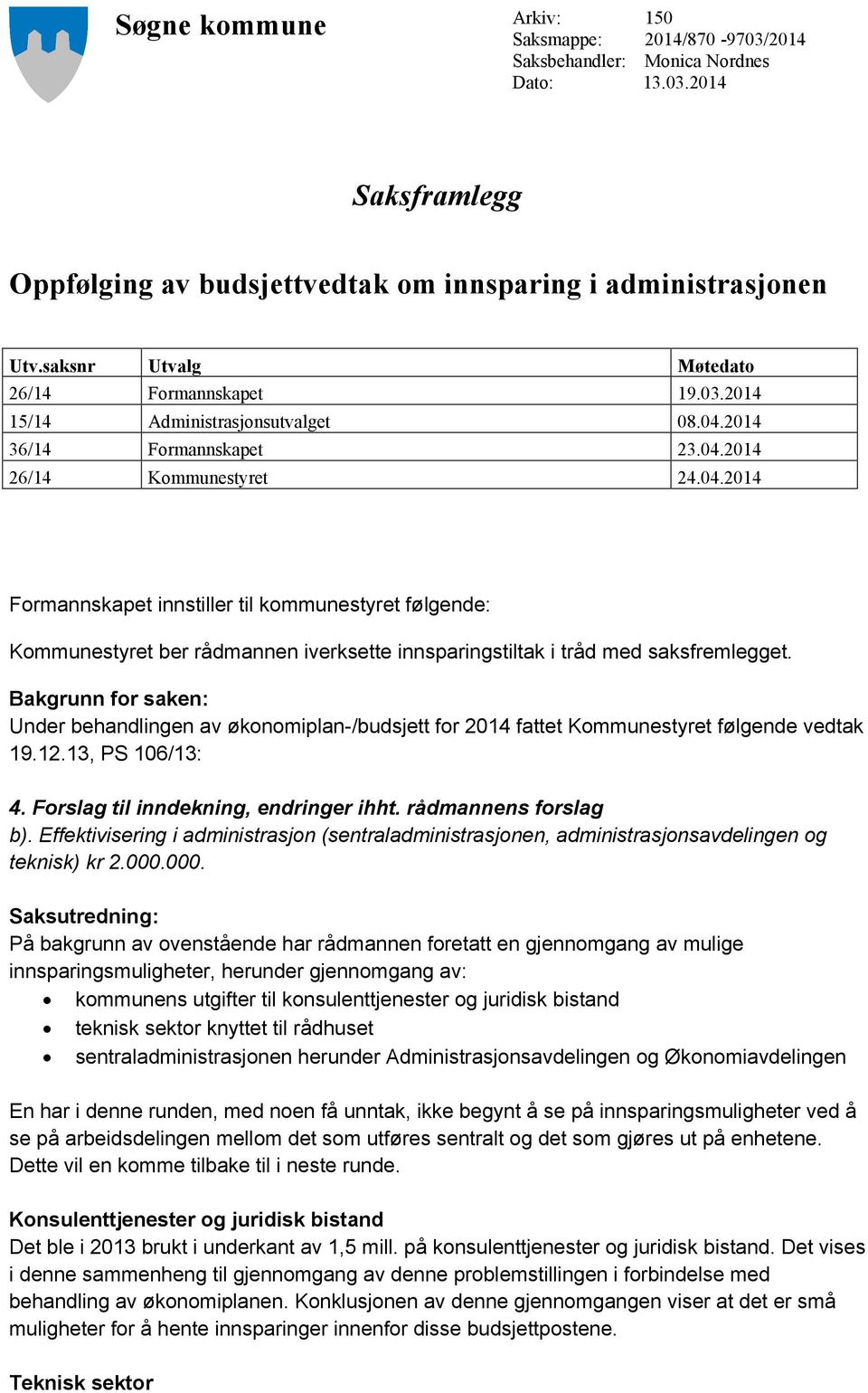 2014 36/14 Formannskapet 23.04.2014 26/14 Kommunestyret 24.04.2014 Formannskapet innstiller til kommunestyret følgende: Kommunestyret ber rådmannen iverksette innsparingstiltak i tråd med saksfremlegget.