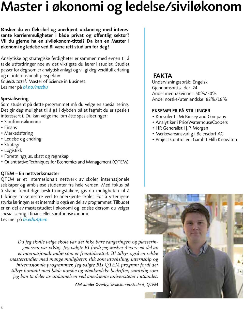 Studiet passer for deg som er analytisk anlagt og vil gi deg verdifull erfaring og et internasjonalt perspektiv. Engelsk tittel: Master of Science in Business. Les mer på bi.