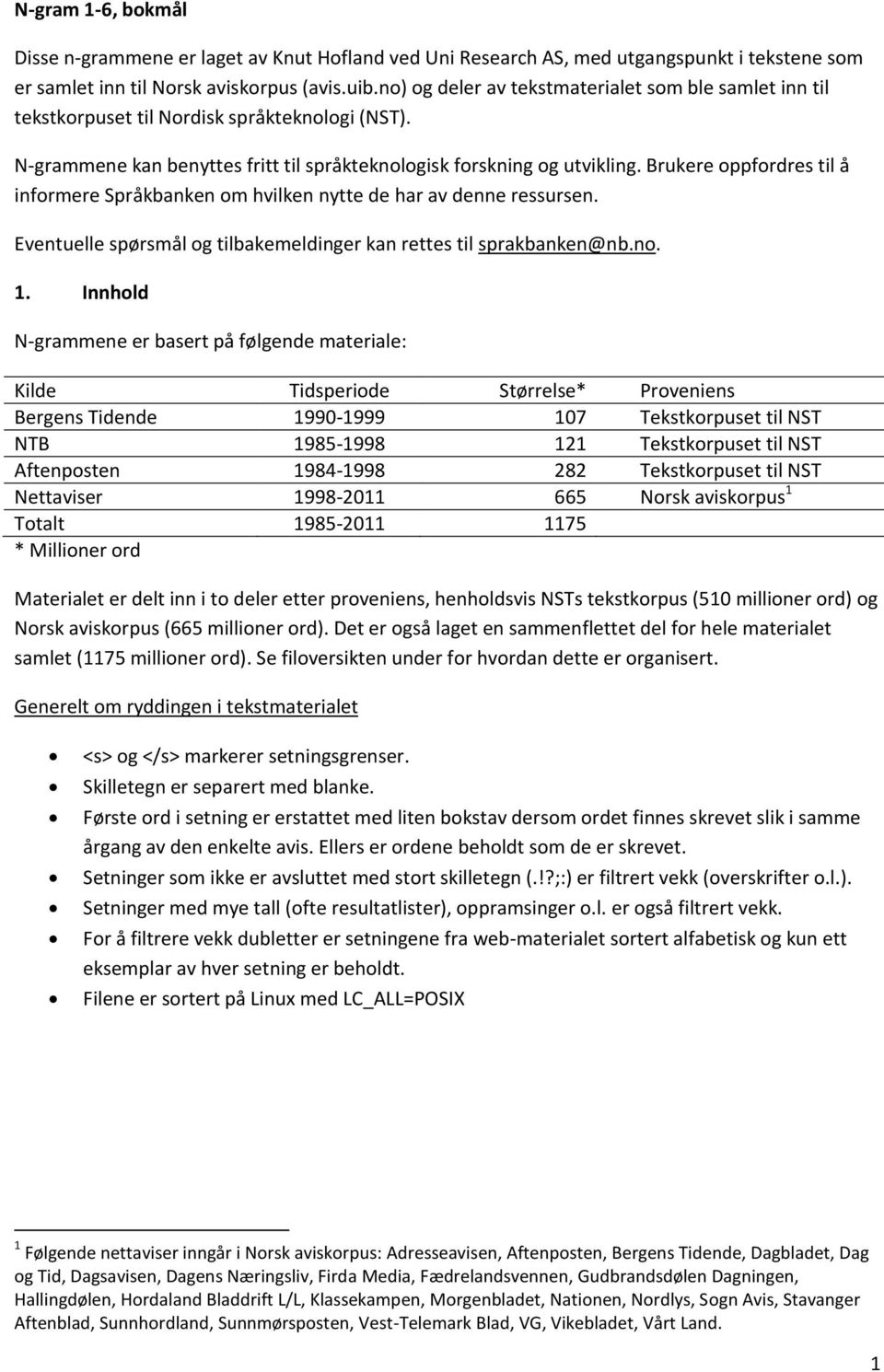 Brukere oppfordres til å informere Språkbanken om hvilken nytte de har av denne ressursen. Eventuelle spørsmål og tilbakemeldinger kan rettes til sprakbanken@nb.no. 1.