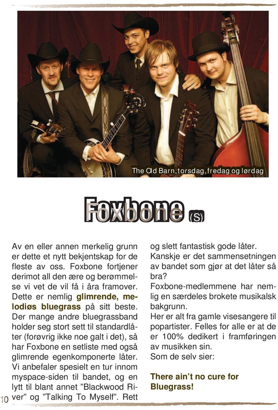 Der mange andre bluegrassband holder seg stort sett til standardlåter (forøvrig ikke noe galt i det), så har Foxbone en setliste med også glimrende egenkomponerte låter.