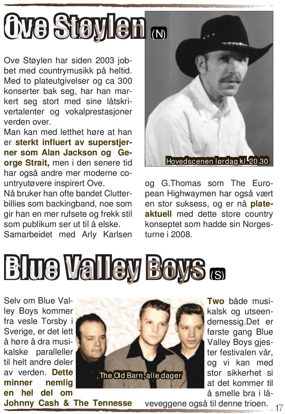 Man kan med letthet høre at han er sterkt influert av superstjerner som Alan Jackson og George Strait, men i den senere tid har også andre mer moderne countryutøvere inspirert Ove.