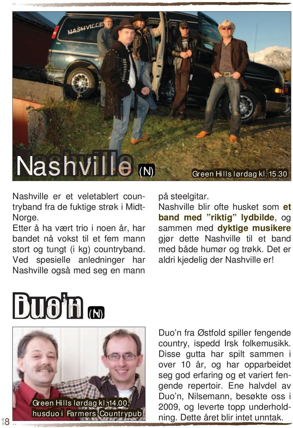 Nashville blir ofte husket som et band med riktig lydbilde, og sammen med dyktige musikere gjør dette Nashville til et band med både humør og trøkk. Det er aldri kjedelig der Nashville er!