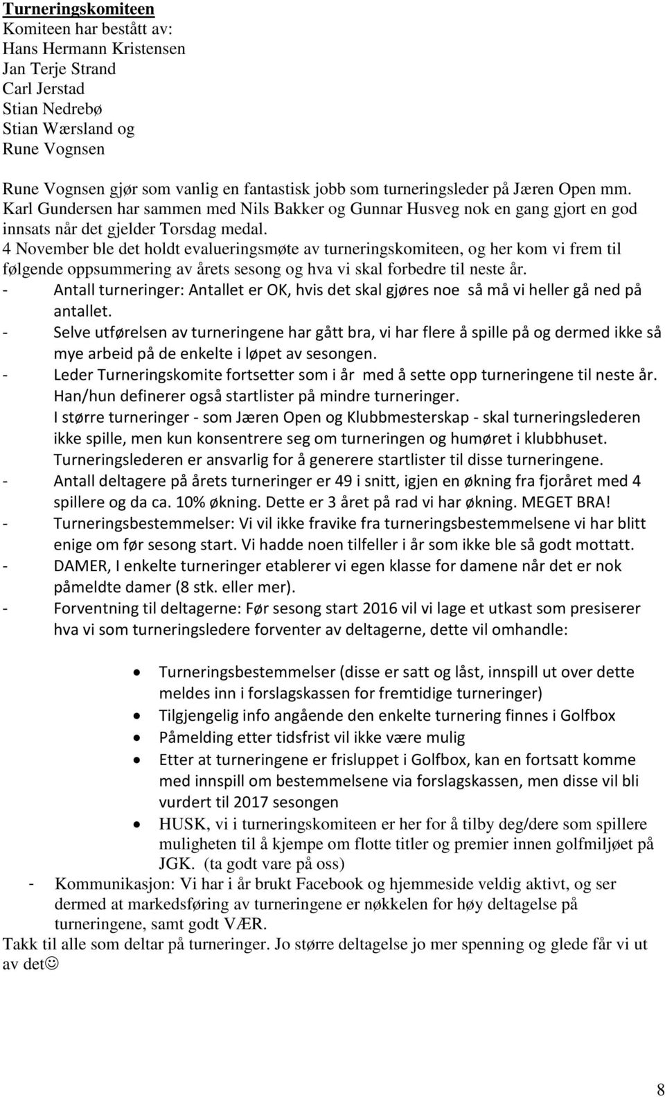 4 November ble det holdt evalueringsmøte av turneringskomiteen, og her kom vi frem til følgende oppsummering av årets sesong og hva vi skal forbedre til neste år.