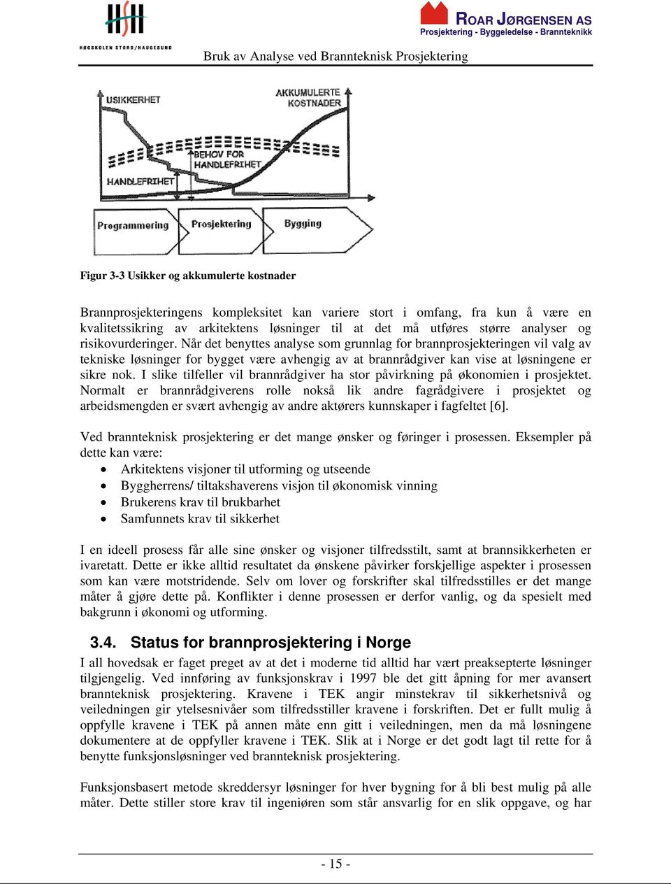 Når det benyttes analyse som grunnlag for brannprosjekteringen vil valg av tekniske løsninger for bygget være avhengig av at brannrådgiver kan vise at løsningene er sikre nok.