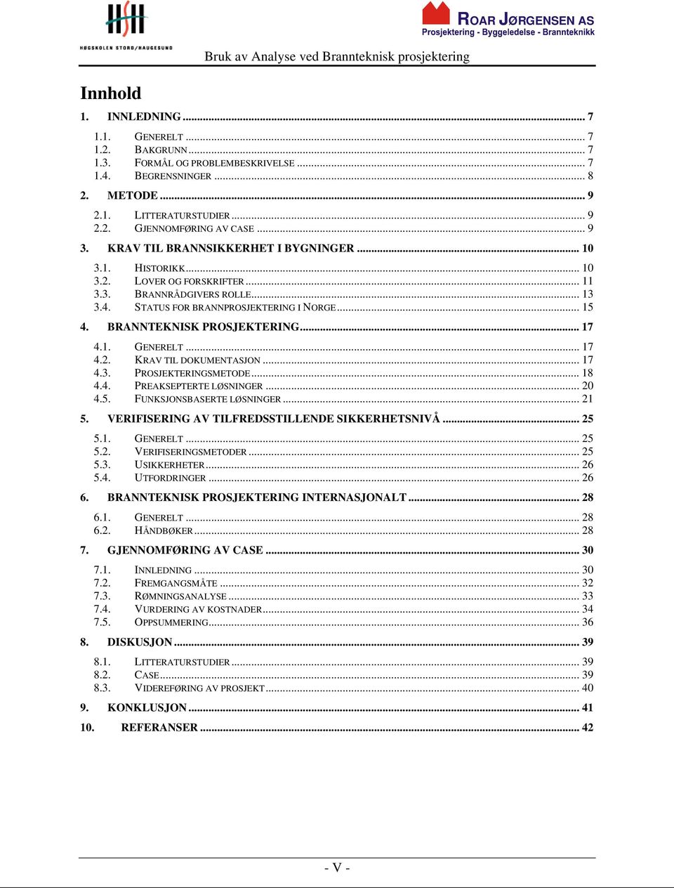 BANNTEKNISK POSEKTEING... 17 4.1. GENEELT... 17 4.2. KAV TIL DOKUMENTASON... 17 4.3. POSEKTEINGSMETODE... 18 4.4. PEAKSEPTETE LØSNINGE... 20 4.5. FUNKSONSBASETE LØSNINGE... 21 5.