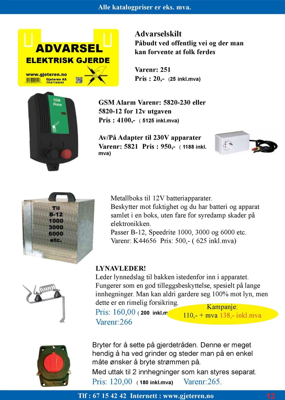 mva) Metallboks til 12V batteriapparater. Beskytter mot fuktighet og du har batteri og apparat samlet i en boks, uten fare for syredamp skader på elektronikken.