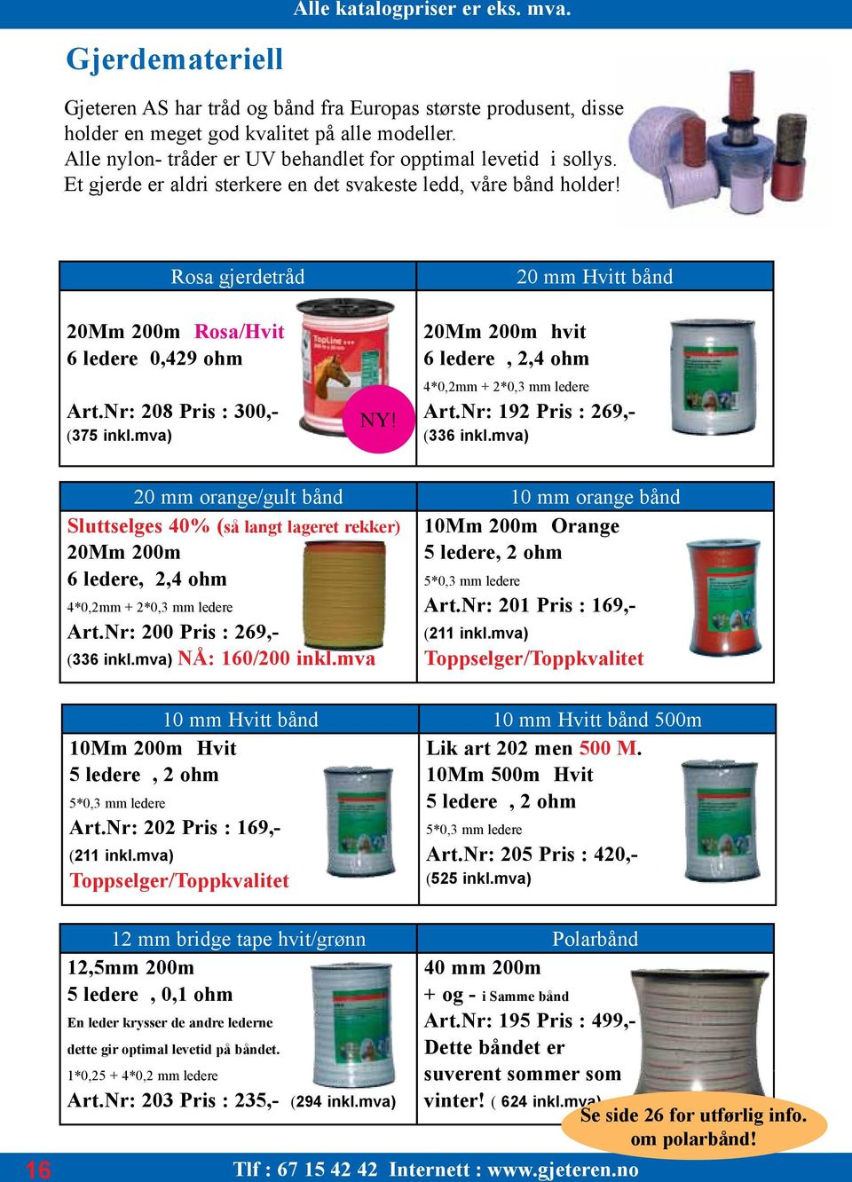 20 mm Hvitt bånd 20Mm 200m hvit 6 ledere, 2,4 ohm 4*0,2mm + 2*0,3 mm ledere Art.Nr: 192 Pris : 269,- (336 inkl.