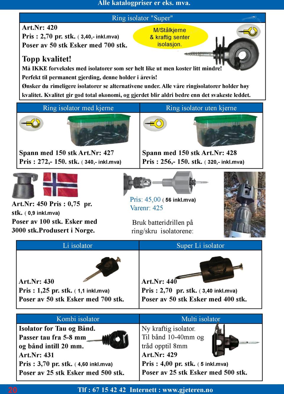 Alle våre ringisolatorer holder høy kvalitet. Kvalitet gir god total økonomi, og gjerdet blir aldri bedre enn det svakeste leddet. Ring isolator med kjerne M/Stålkjerne & kraftig senter isolasjon.