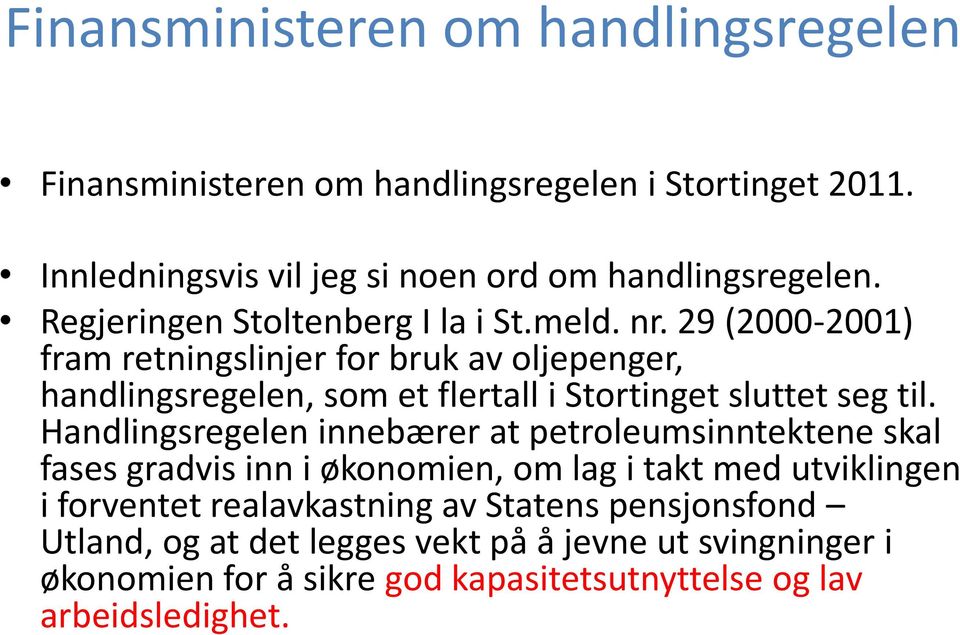 29 (2000-2001) fram retningslinjer for bruk av oljepenger, handlingsregelen, som et flertall i Stortinget sluttet seg til.