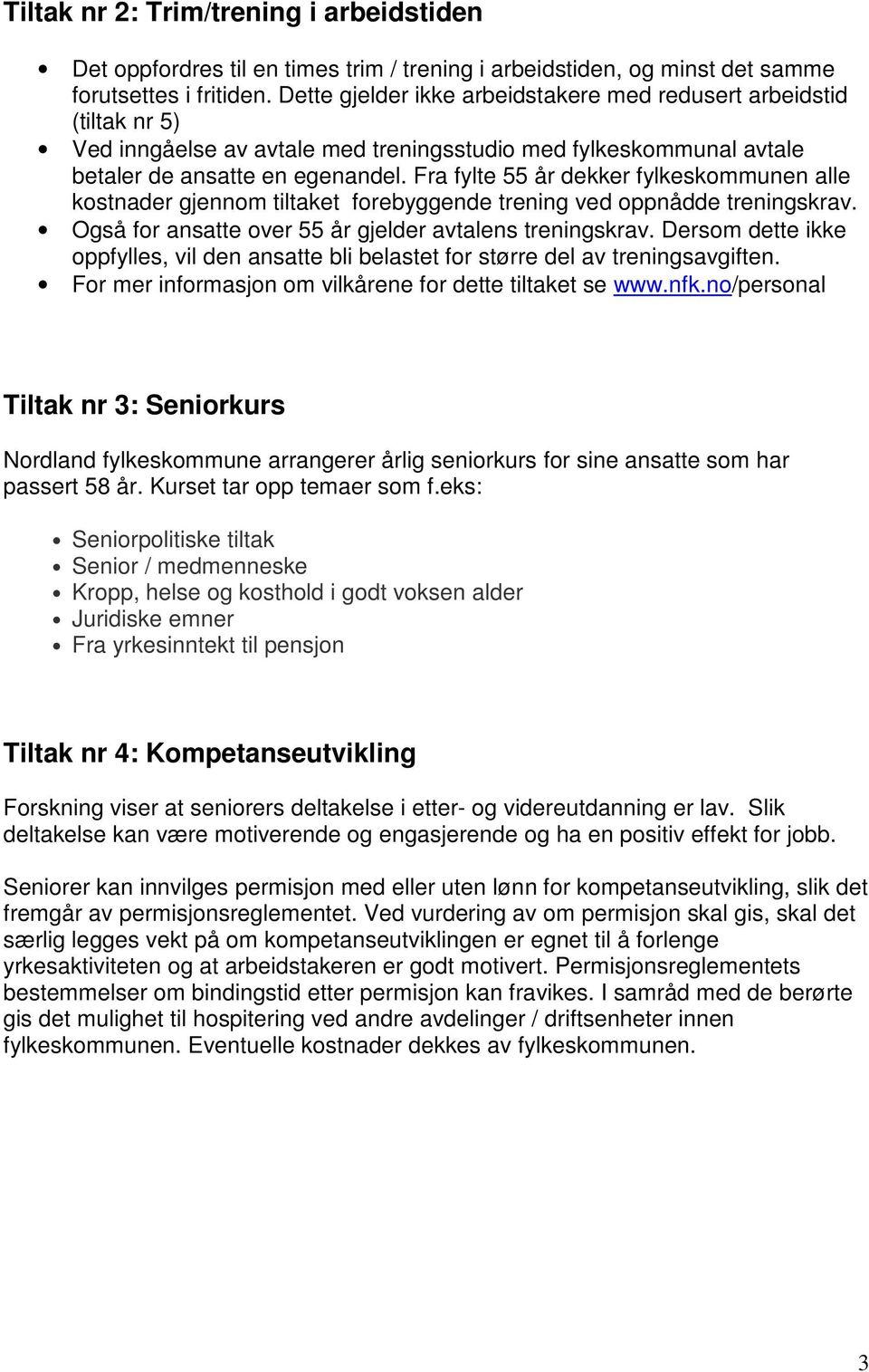 Fra fylte 55 år dekker fylkeskommunen alle kostnader gjennom tiltaket forebyggende trening ved oppnådde treningskrav. Også for ansatte over 55 år gjelder avtalens treningskrav.