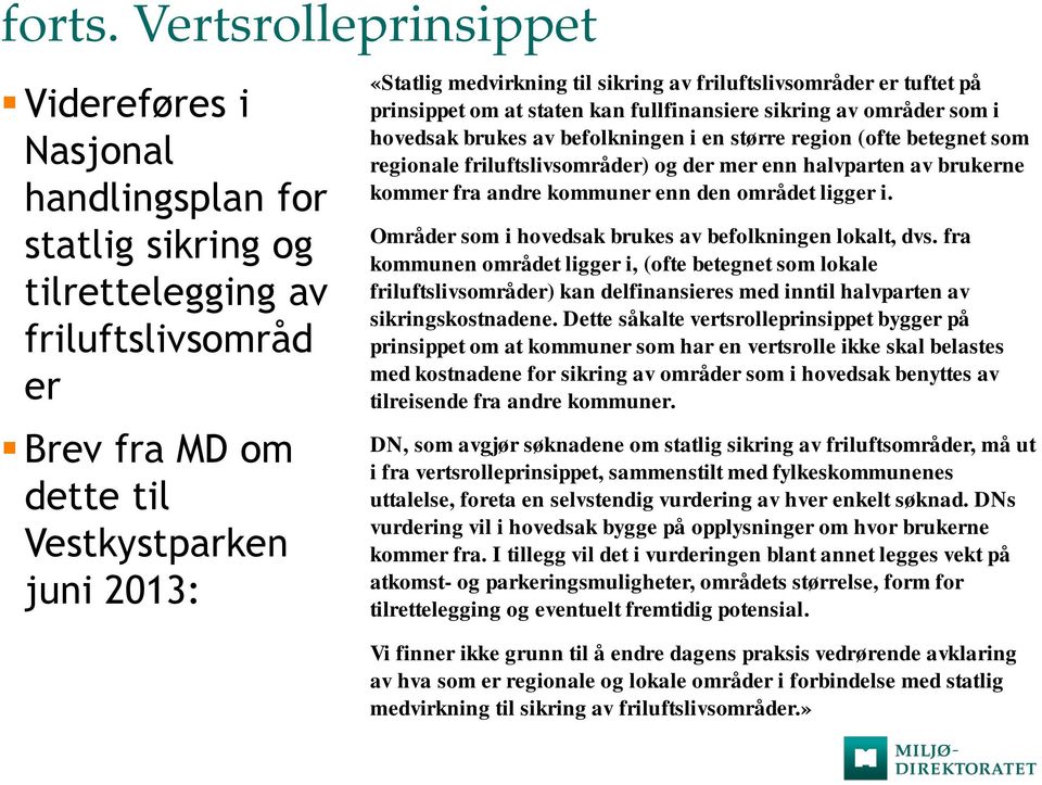 sikring av friluftslivsområder er tuftet på prinsippet om at staten kan fullfinansiere sikring av områder som i hovedsak brukes av befolkningen i en større region (ofte betegnet som regionale