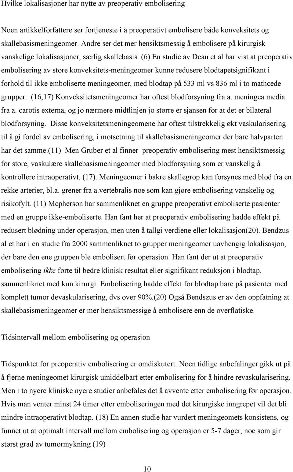 (6) En studie av Dean et al har vist at preoperativ embolisering av store konveksitets-meningeomer kunne redusere blodtapetsignifikant i forhold til ikke emboliserte meningeomer, med blodtap på 533