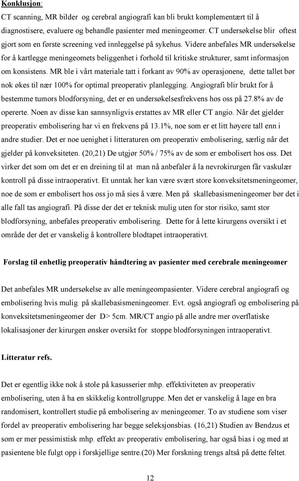 Videre anbefales MR undersøkelse for å kartlegge meningeomets beliggenhet i forhold til kritiske strukturer, samt informasjon om konsistens.