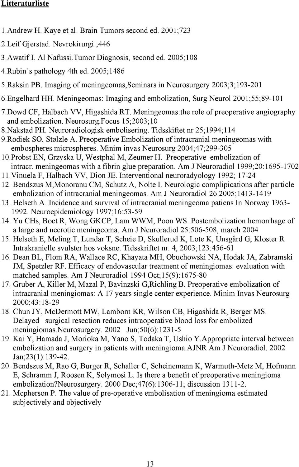 Dowd CF, Halbach VV, Higashida RT. Meningeomas:the role of preoperative angiography and embolization. Neurosurg.Focus 15;2003;10 8.Nakstad PH. Neuroradiologisk embolisering.