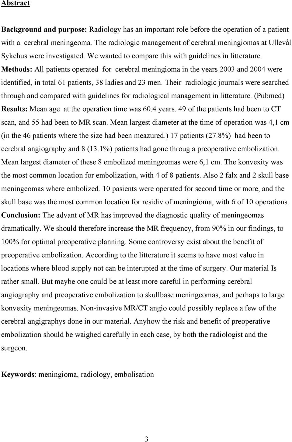 Methods: All patients operated for cerebral meningioma in the years 2003 and 2004 were identified, in total 61 patients, 38 ladies and 23 men.