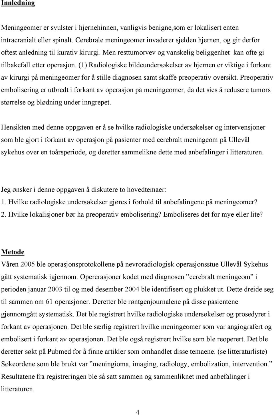 (1) Radiologiske bildeundersøkelser av hjernen er viktige i forkant av kirurgi på meningeomer for å stille diagnosen samt skaffe preoperativ oversikt.