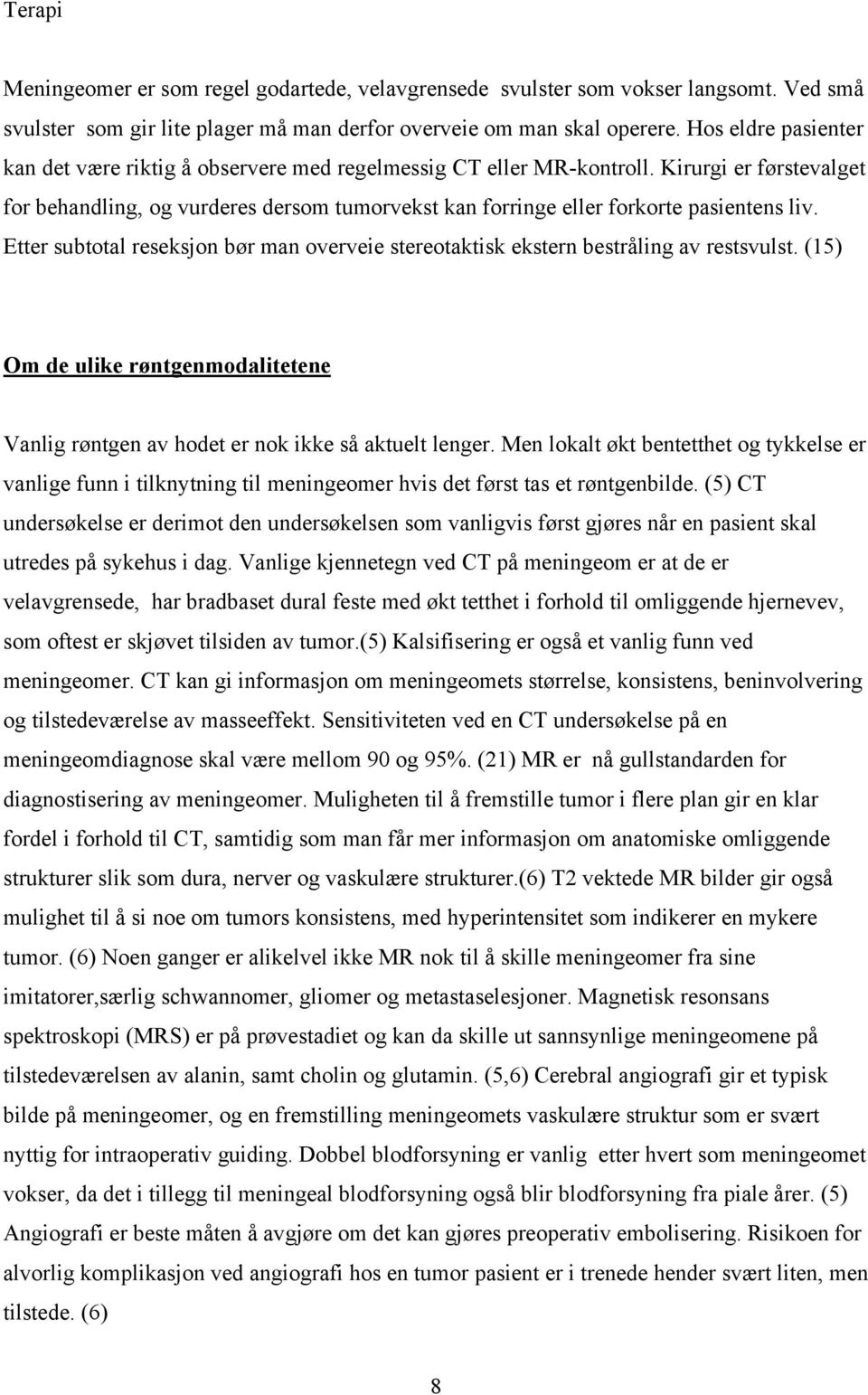 Kirurgi er førstevalget for behandling, og vurderes dersom tumorvekst kan forringe eller forkorte pasientens liv.