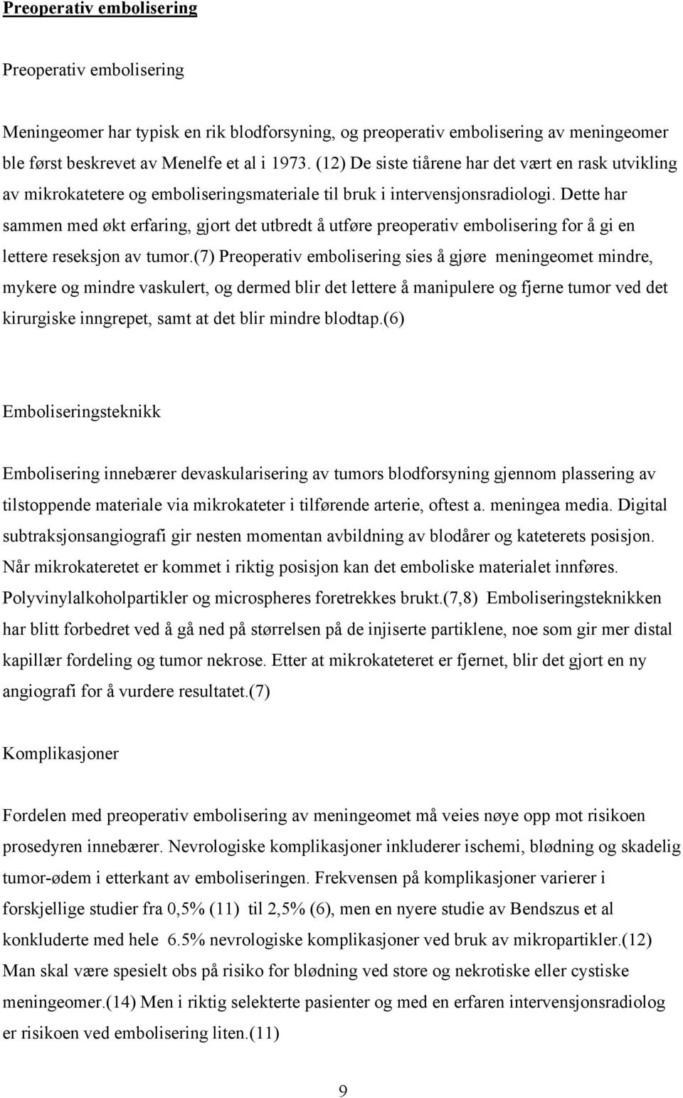 Dette har sammen med økt erfaring, gjort det utbredt å utføre preoperativ embolisering for å gi en lettere reseksjon av tumor.