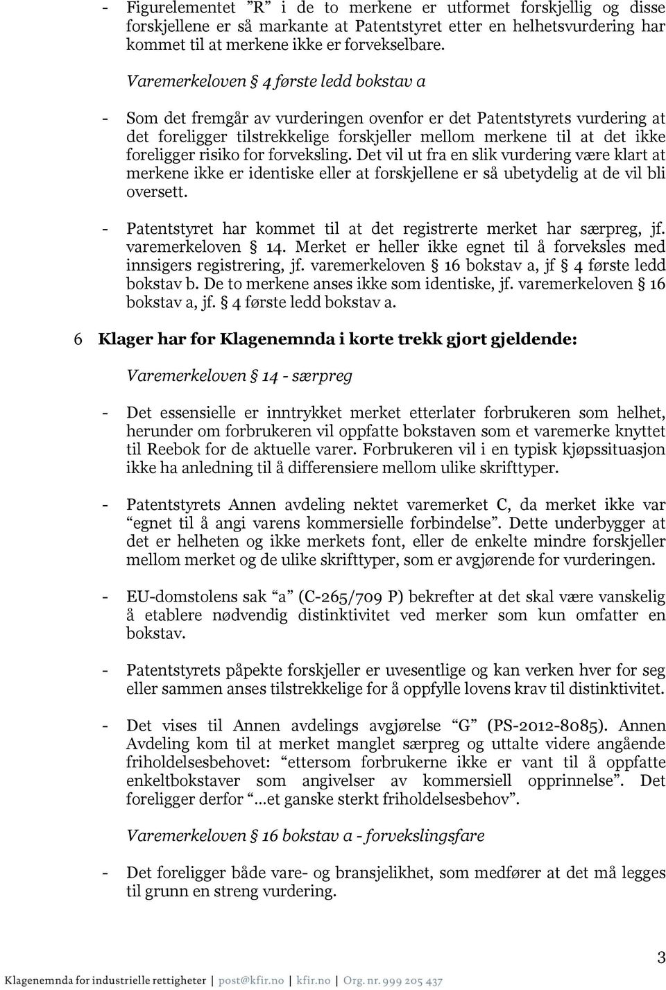 risiko for forveksling. Det vil ut fra en slik vurdering være klart at merkene ikke er identiske eller at forskjellene er så ubetydelig at de vil bli oversett.